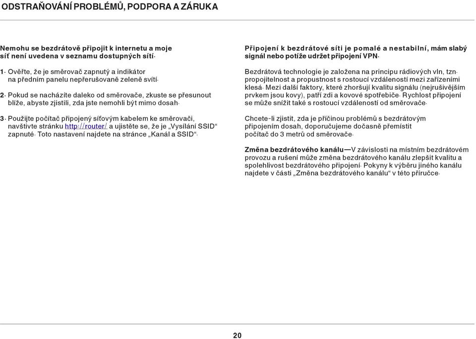 Pokud se nacházíte daleko od směrovače, zkuste se přesunout blíže, abyste zjistili, zda jste nemohli být mimo dosah. 3.