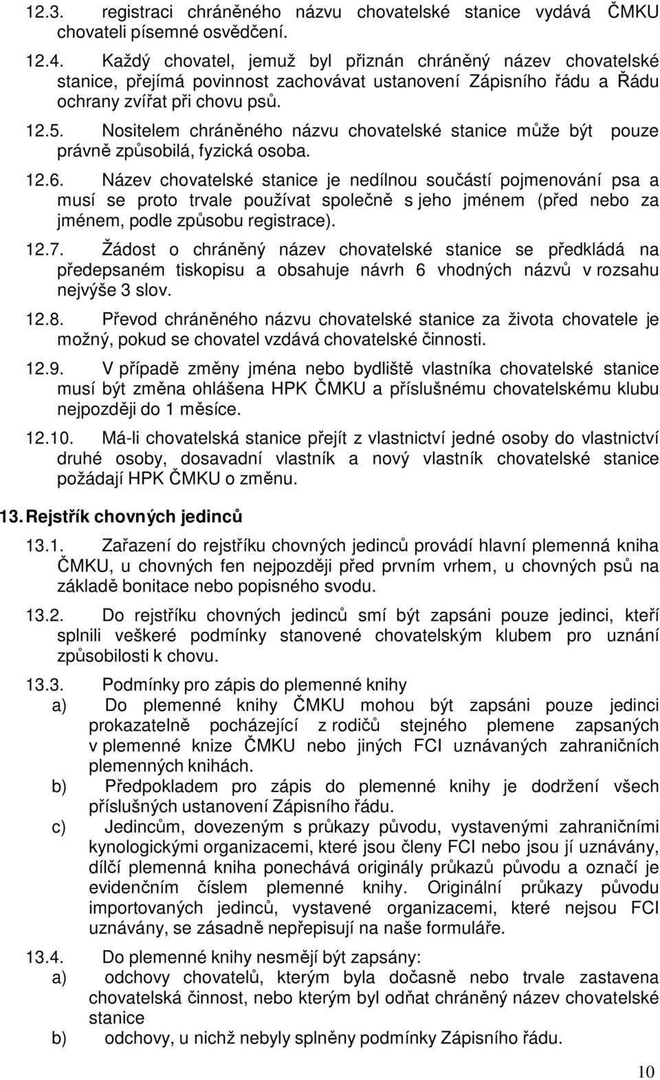 Nositelem chráněného názvu chovatelské stanice může být pouze právně způsobilá, fyzická osoba. 12.6.