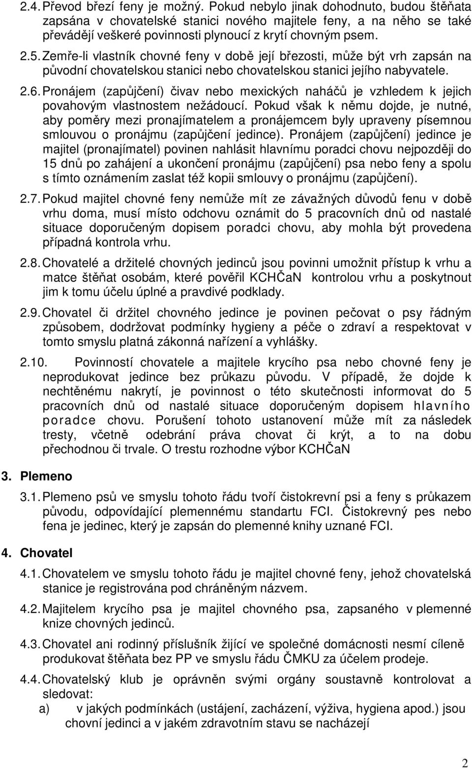 Zemře-li vlastník chovné feny v době její březosti, může být vrh zapsán na původní chovatelskou stanici nebo chovatelskou stanici jejího nabyvatele. 2.6.