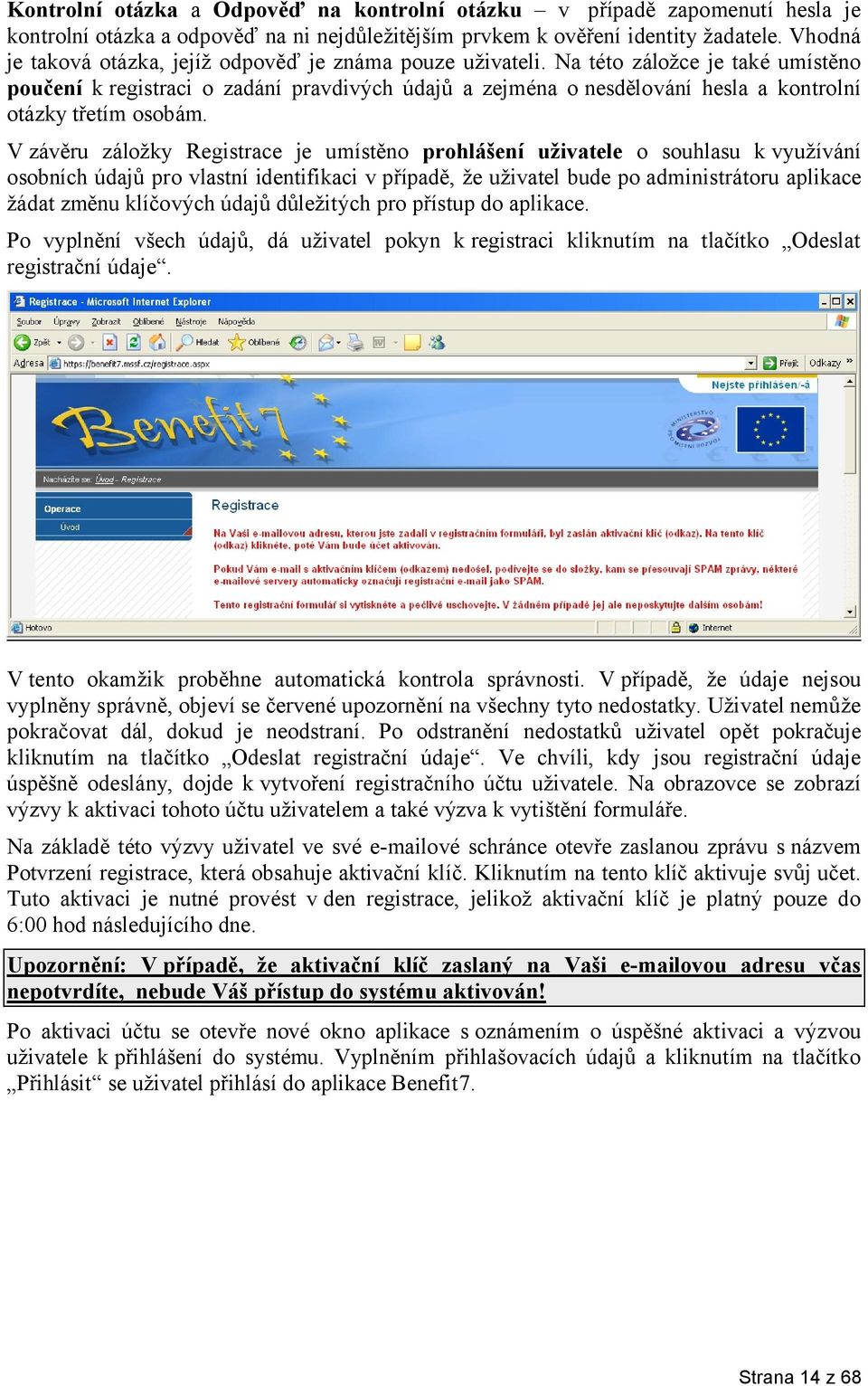 Na této záložce je také umístěno poučení k registraci o zadání pravdivých údajů a zejména o nesdělování hesla a kontrolní otázky třetím osobám.