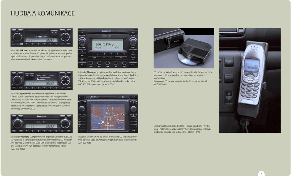 (AAO 300 001) Autorádio Rhapsody je nejluxusnějším modelem v nabídce Škoda originálního příslušenství. Kromě vyspělého designu a funkcí shodných s rádiem Symphony s CD přehrávačem je vybaveno např.
