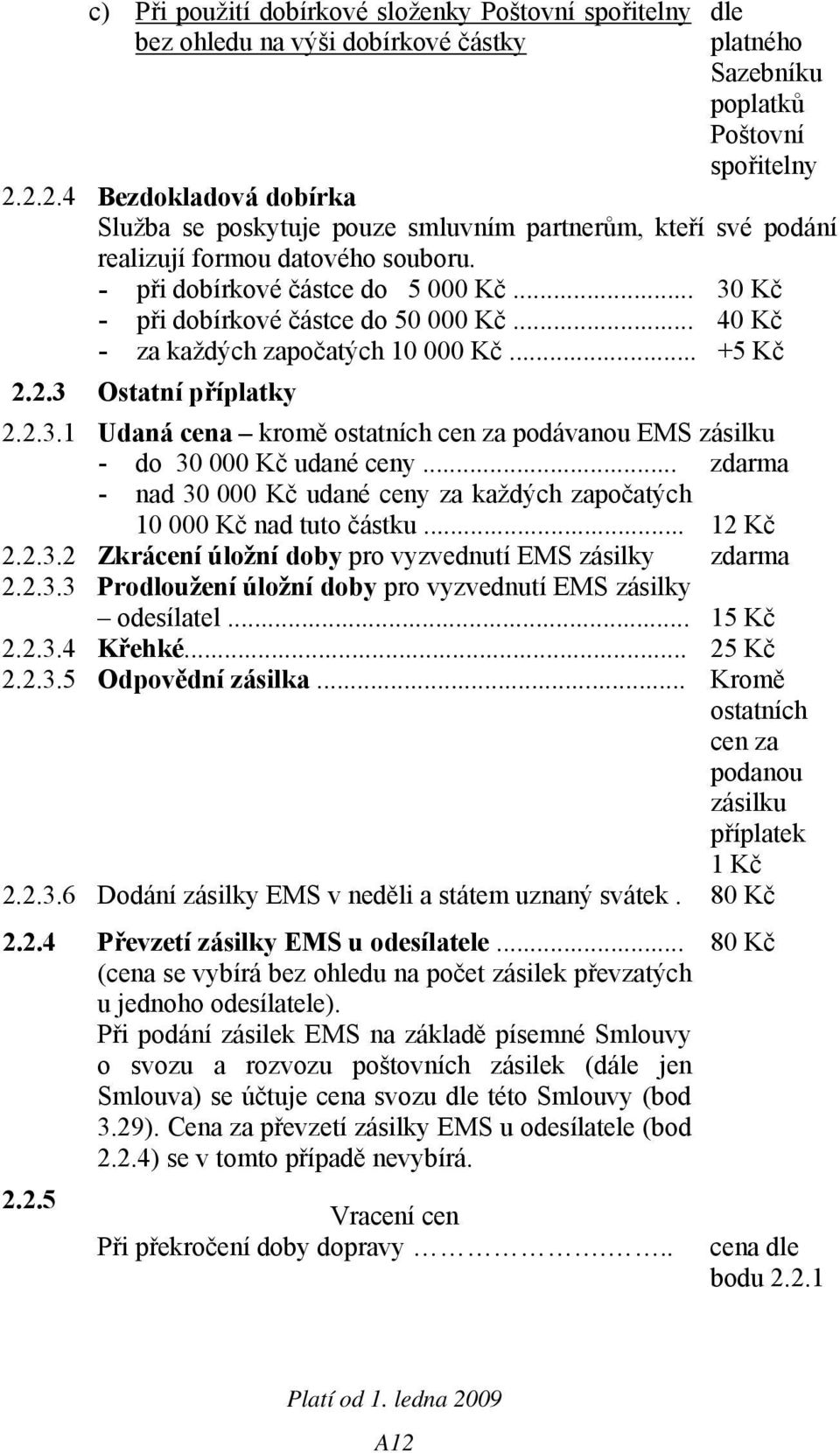 .. 30 Kč - při dobírkové částce do 50 000 Kč... 40 Kč - za každých započatých 10 000 Kč... +5 Kč 2.2.3 Ostatní příplatky 2.2.3.1 Udaná cena kromě ostatních cen za podávanou EMS zásilku - do 30 000 Kč udané ceny.