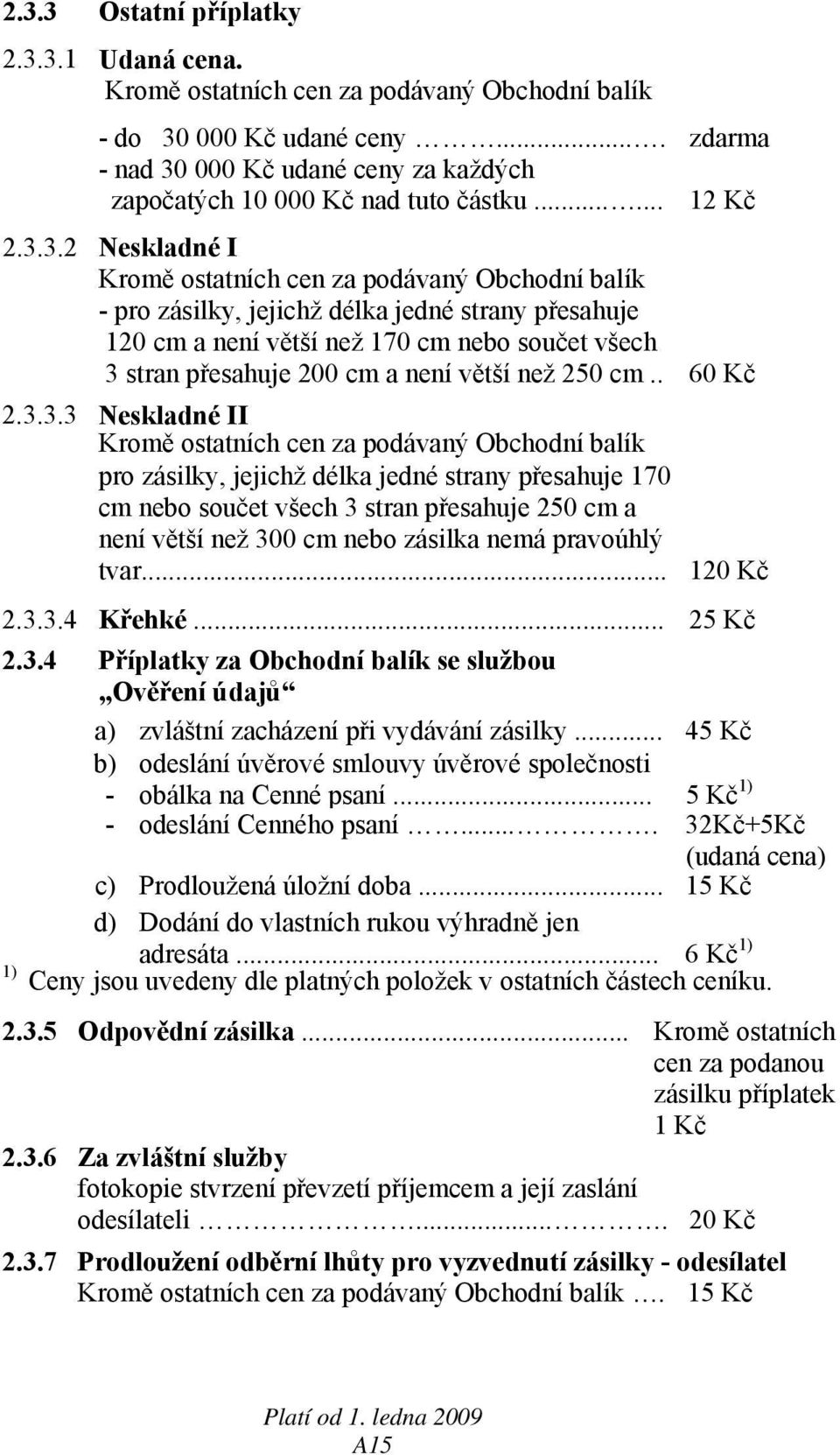 3.2 Neskladné I Kromě ostatních cen za podávaný Obchodní balík - pro zásilky, jejichž délka jedné strany přesahuje 120 cm a není větší než 170 cm nebo součet všech 3 stran přesahuje 200 cm a není