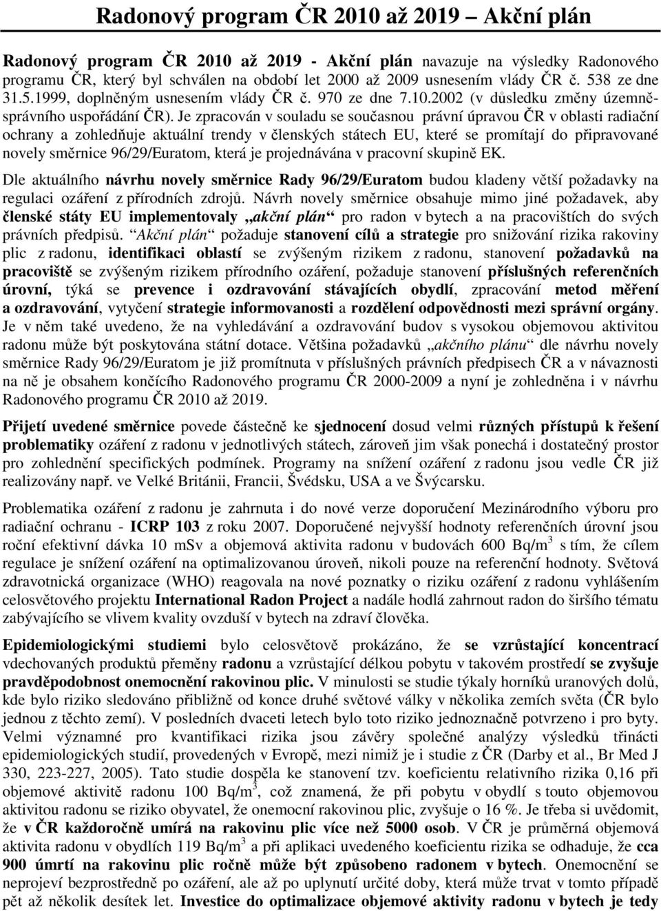 Je zpracován v souladu se současnou právní úpravou ČR v oblasti radiační ochrany a zohledňuje aktuální trendy v členských státech EU, které se promítají do připravované novely směrnice 96/29/Euratom,