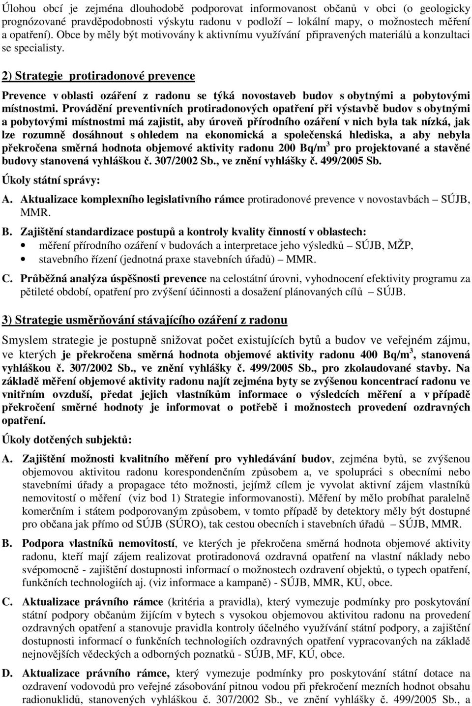 2) Strategie protiradonové prevence Prevence v oblasti ozáření z radonu se týká novostaveb budov s obytnými a pobytovými místnostmi.