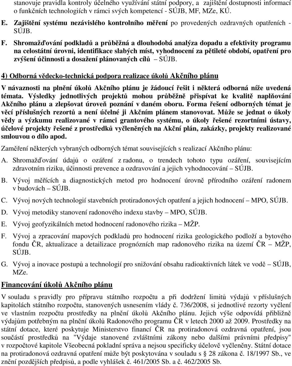 Shromažďování podkladů a průběžná a dlouhodobá analýza dopadu a efektivity programu na celostátní úrovni, identifikace slabých míst, vyhodnocení za pětileté období, opatření pro zvýšení účinnosti a