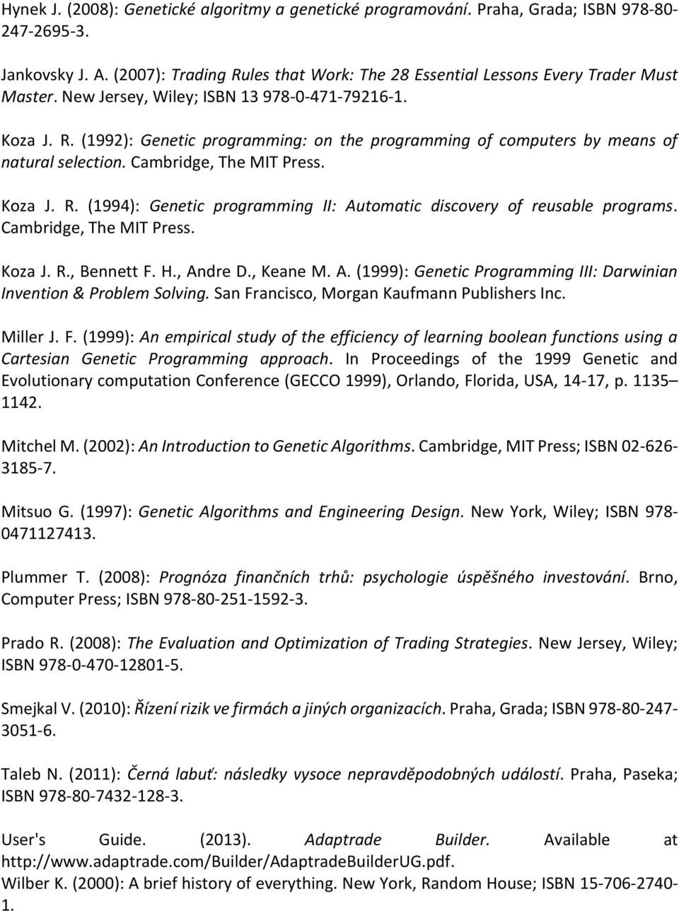 Cambridge, The MIT Press. Koza J. R. (1994): Genetic programming II: Automatic discovery of reusable programs. Cambridge, The MIT Press. Koza J. R., Bennett F. H., Andre D., Keane M. A. (1999): Genetic Programming III: Darwinian Invention & Problem Solving.