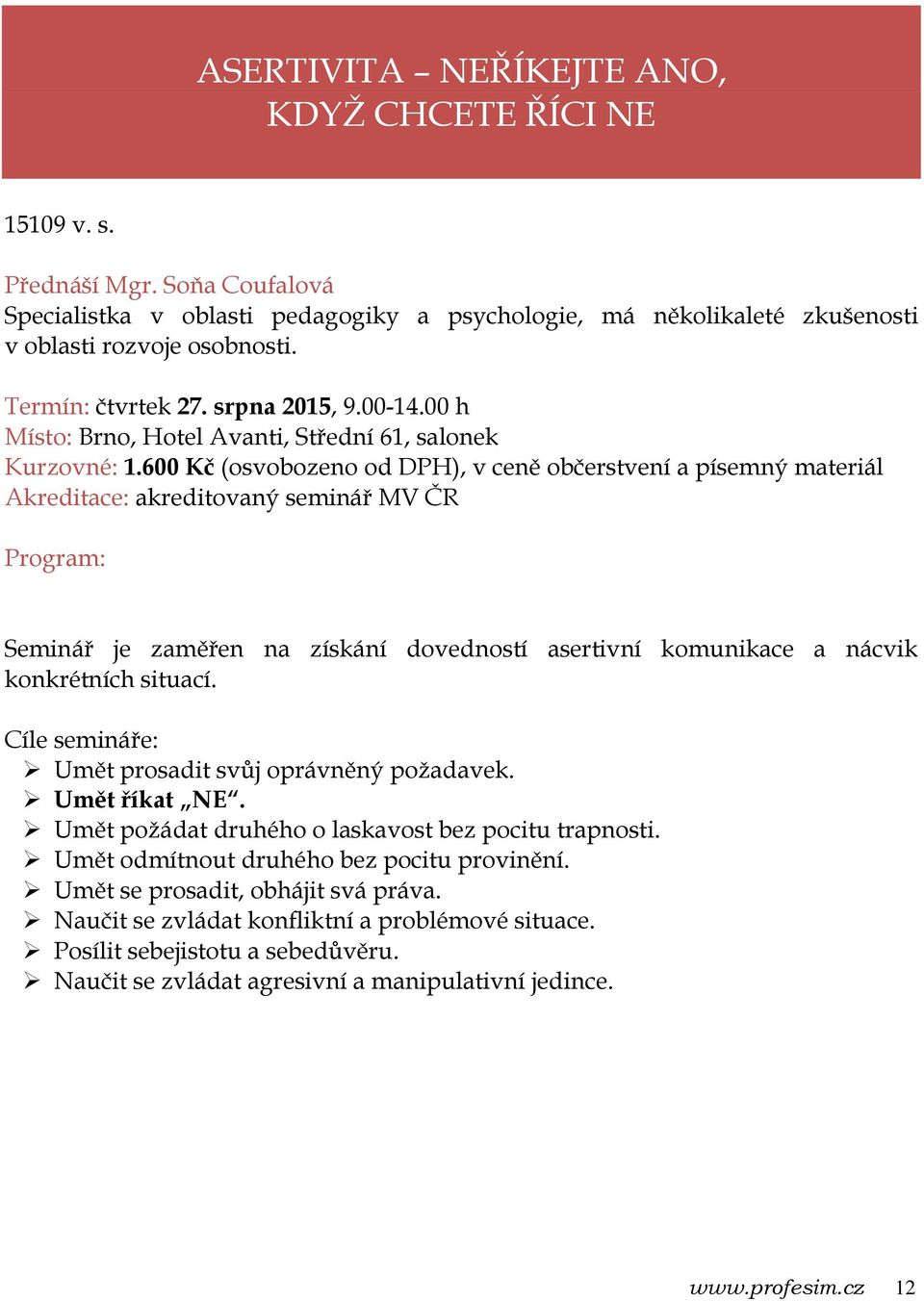 00 h Místo: Brno, Hotel Avanti, Střední 61, salonek Akreditace: akreditovaný seminář MV ČR Seminář je zaměřen na získání dovedností asertivní komunikace a nácvik konkrétních situací.