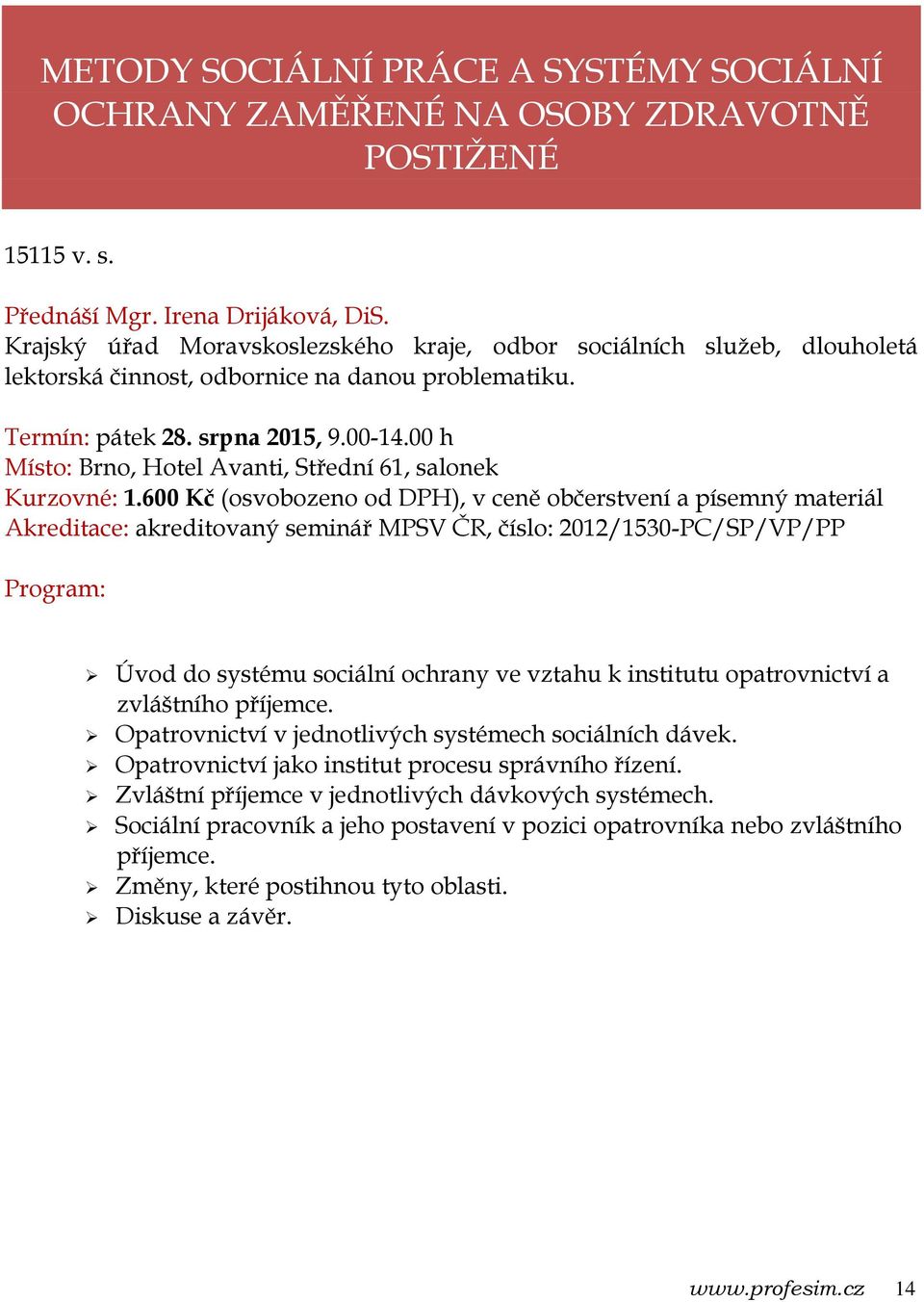 00 h Místo: Brno, Hotel Avanti, Střední 61, salonek Akreditace: akreditovaný seminář MPSV ČR, číslo: 2012/1530-PC/SP/VP/PP Úvod do systému sociální ochrany ve vztahu k institutu opatrovnictví a