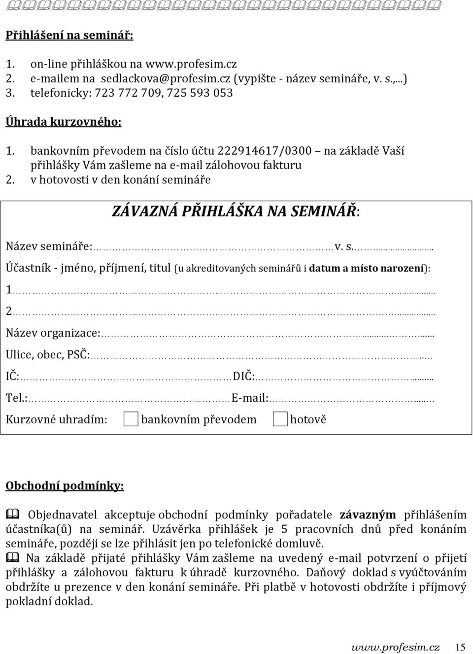 v hotovosti v den konání semináře ZÁVAZNÁ PŘIHLÁŠKA NA SEMINÁŘ: Název semináře: v. s.... Účastník - jméno, příjmení, titul (u akreditovaných seminářů i datum a místo narození): 1..... 2.