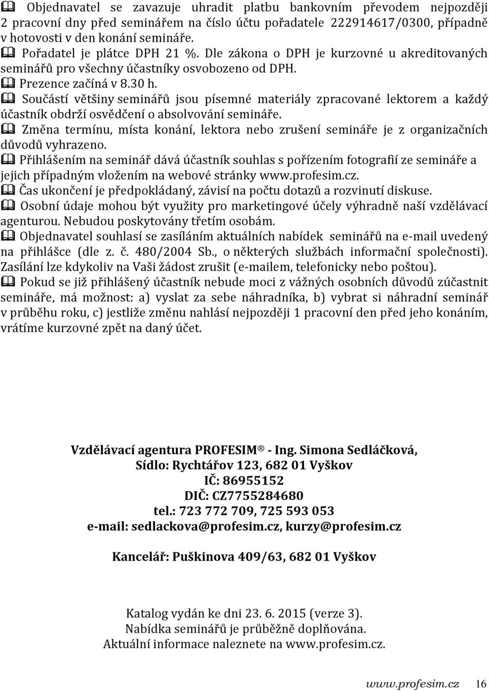 Součástí většiny seminářů jsou písemné materiály zpracované lektorem a každý účastník obdrží osvědčení o absolvování semináře.