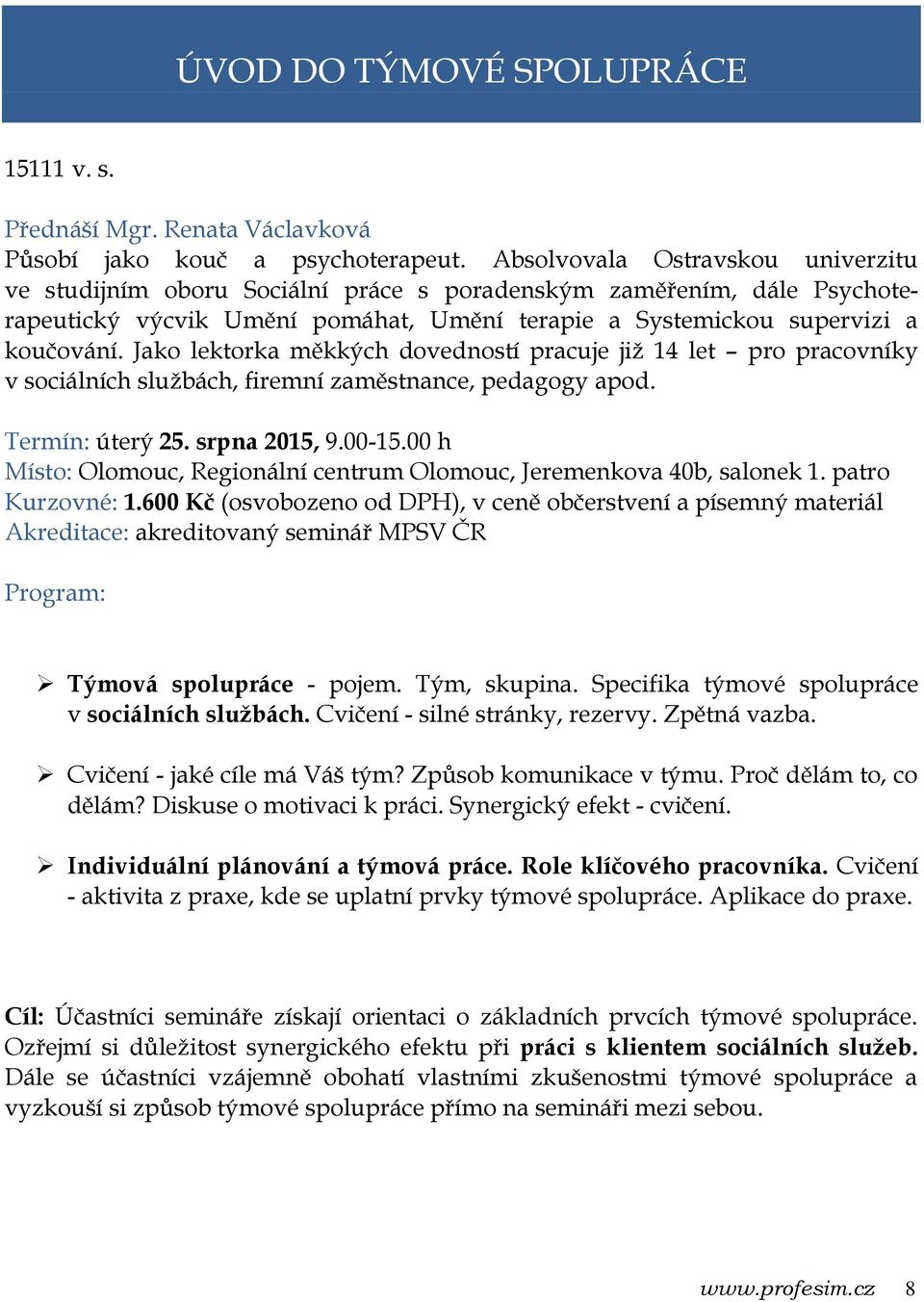 Jako lektorka měkkých dovedností pracuje již 14 let pro pracovníky v sociálních službách, firemní zaměstnance, pedagogy apod. Termín: úterý 25. srpna 2015, 9.00-15.