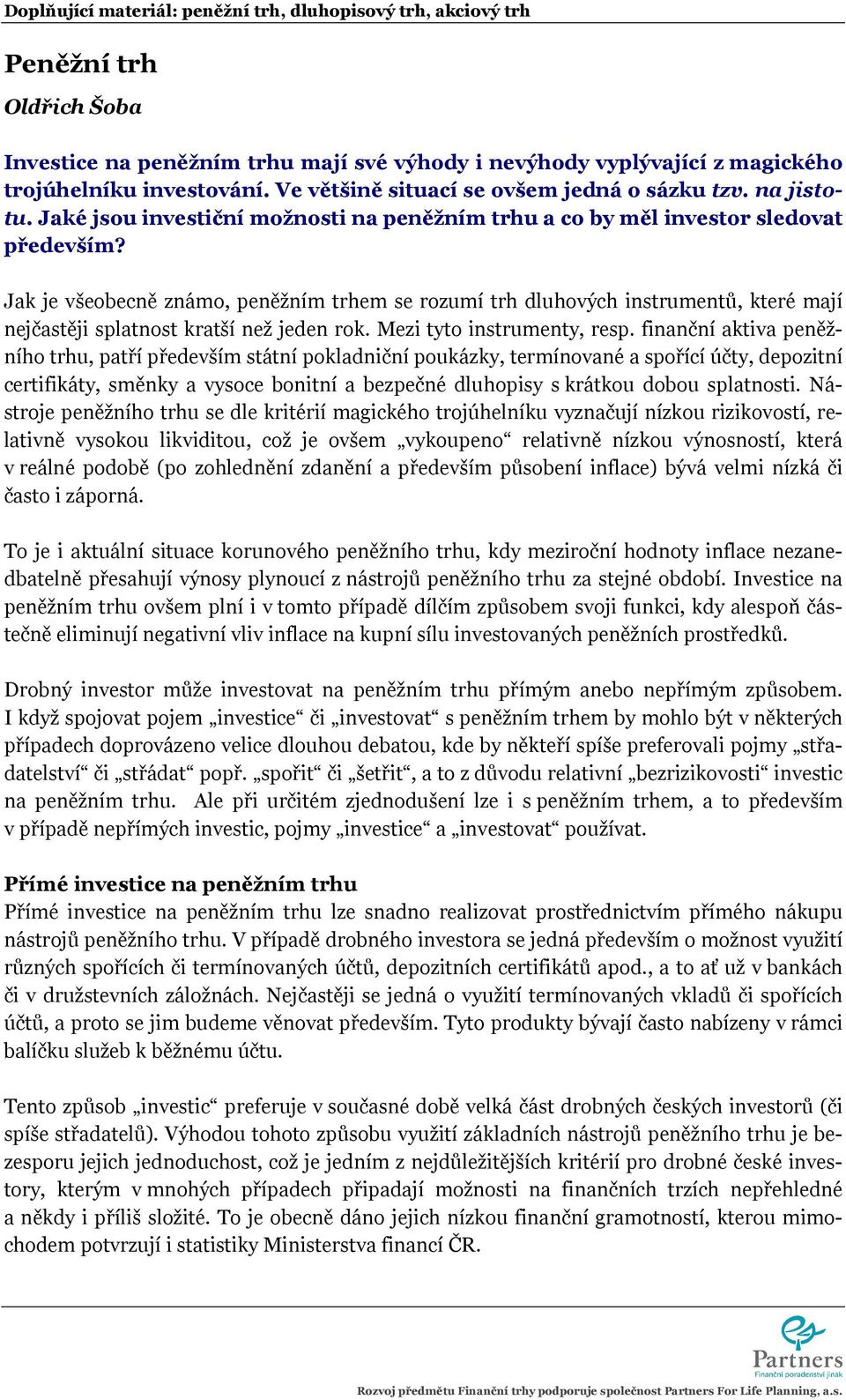 Jak je všeobecně známo, peněžním trhem se rozumí trh dluhových instrumentů, které mají nejčastěji splatnost kratší než jeden rok. Mezi tyto instrumenty, resp.