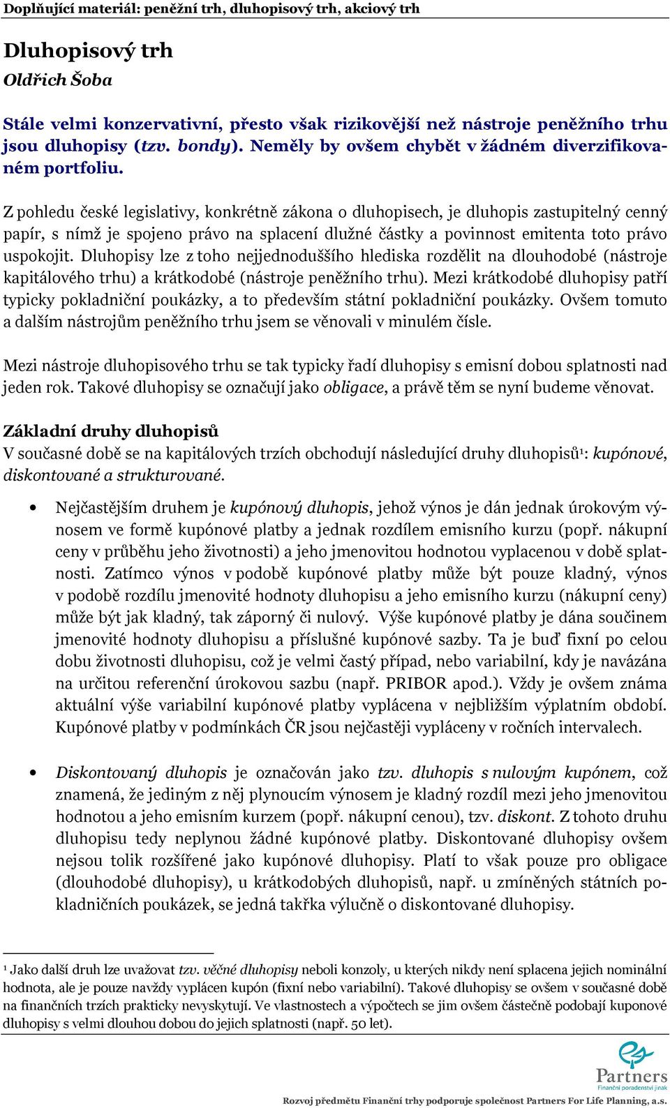 Dluhopisy lze z toho nejjednoduššího hlediska rozdělit na dlouhodobé (nástroje kapitálového trhu) a krátkodobé (nástroje peněžního trhu).