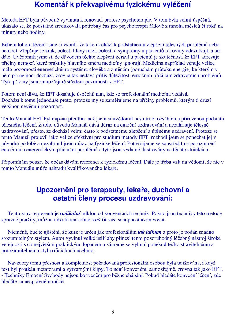 Během tohoto léčení jsme si všimli, že take dochází k podstatnému zlepšení tělesných problémů nebo nemocí.