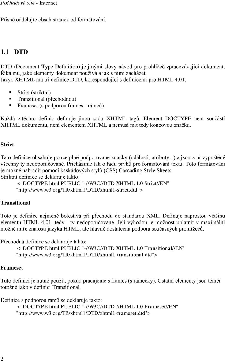 01: Strict (striktní) Transitional (přechodnou) Frameset (s podporou frames - rámců) Každá z těchto definic definuje jinou sadu XHTML tagů.