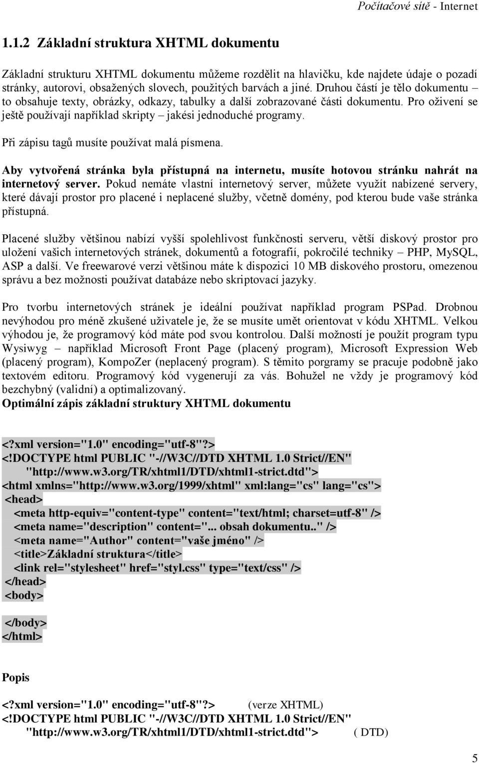 Při zápisu tagů musíte používat malá písmena. Aby vytvořená stránka byla přístupná na internetu, musíte hotovou stránku nahrát na internetový server.