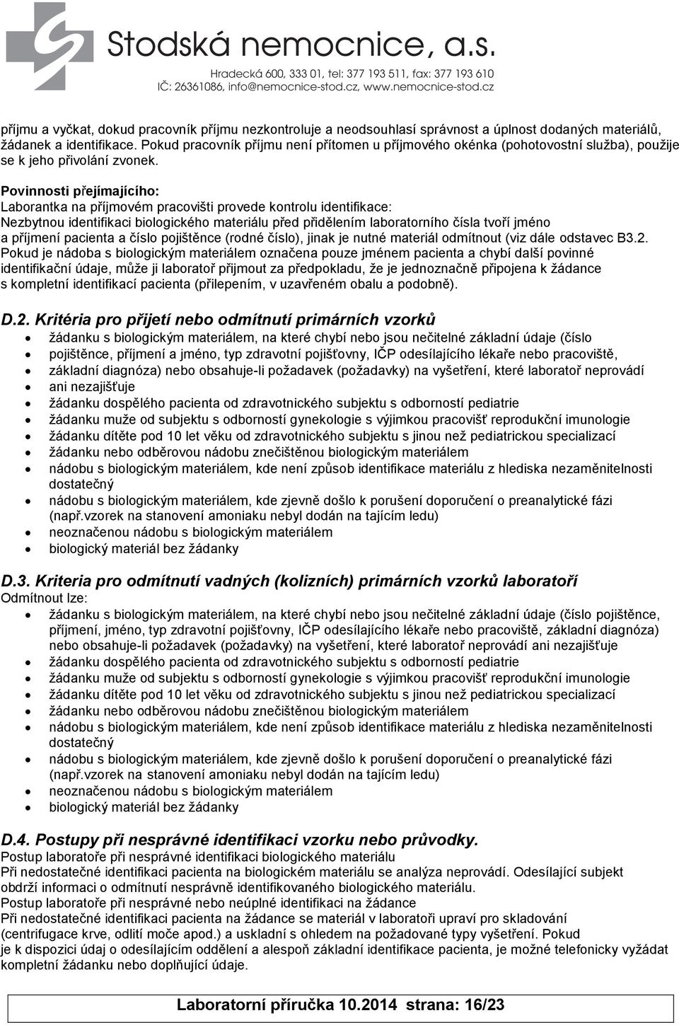 Povinnosti přejímajícího: Laborantka na příjmovém pracovišti provede kontrolu identifikace: Nezbytnou identifikaci biologického materiálu před přidělením laboratorního čísla tvoří jméno a příjmení