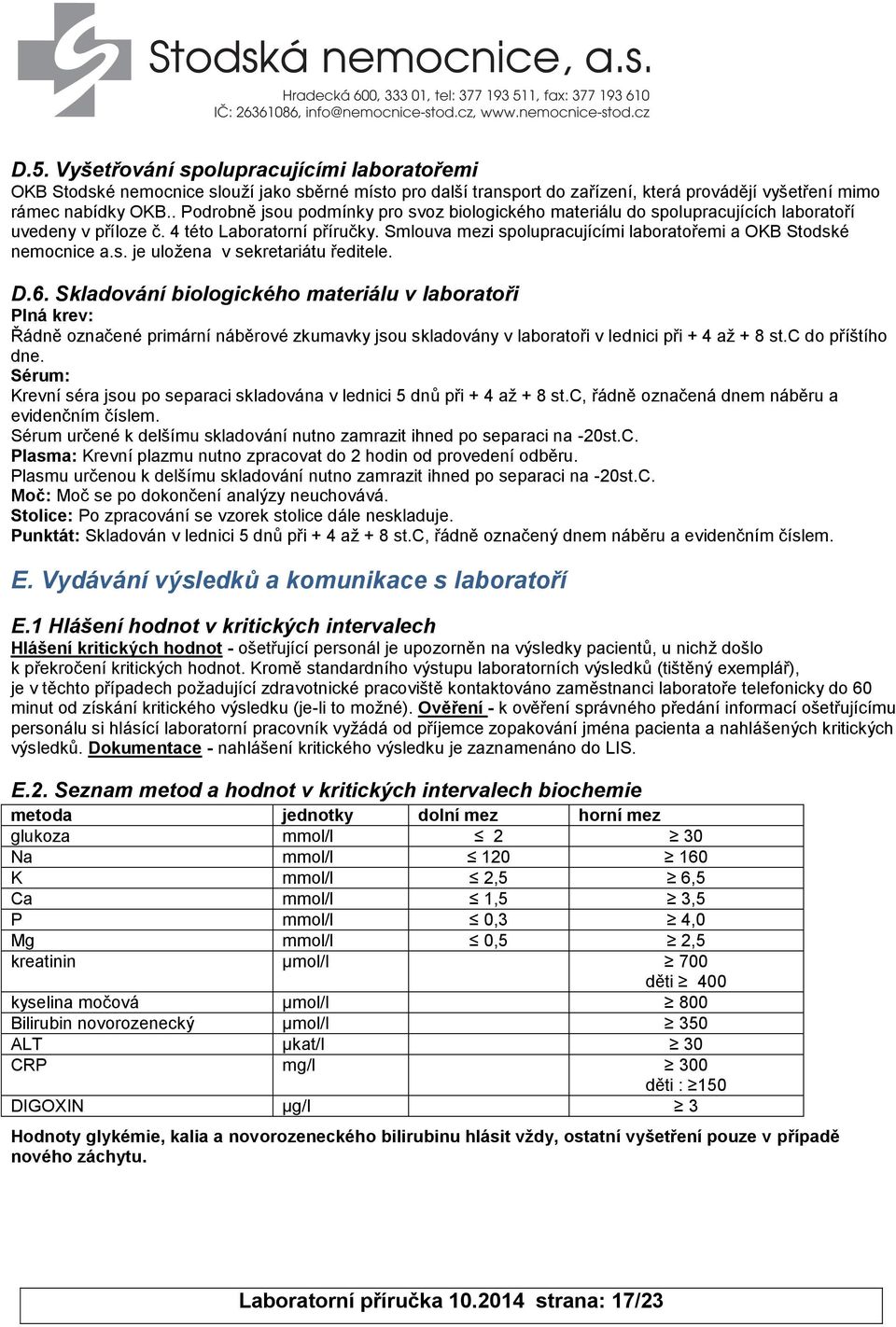 Smlouva mezi spolupracujícími laboratořemi a OKB Stodské nemocnice a.s. je uložena v sekretariátu ředitele. D.6.