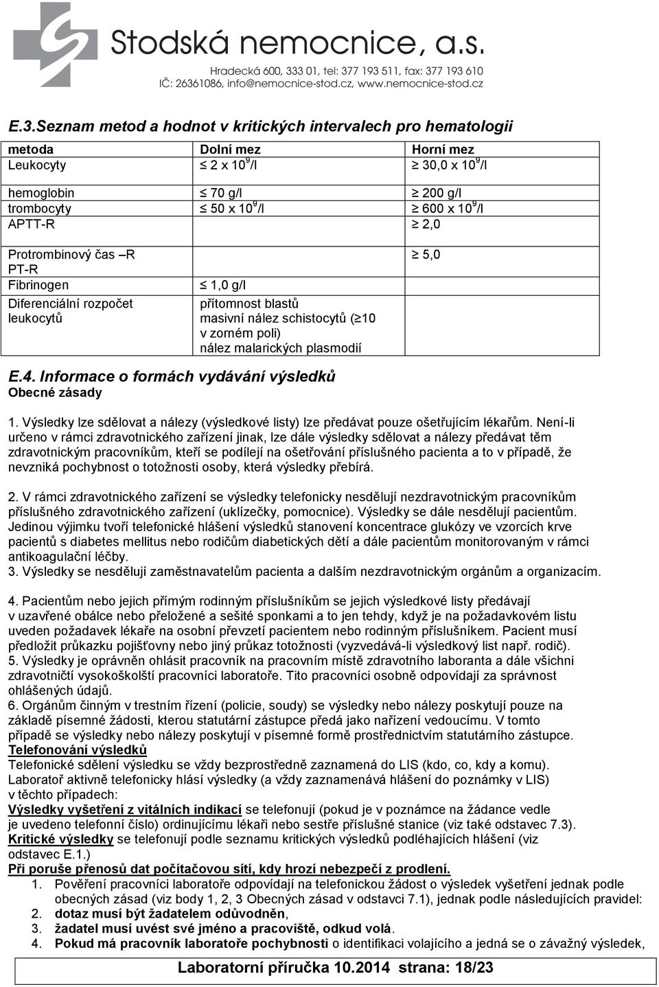 Informace o formách vydávání výsledků Obecné zásady 1. Výsledky lze sdělovat a nálezy (výsledkové listy) lze předávat pouze ošetřujícím lékařům.