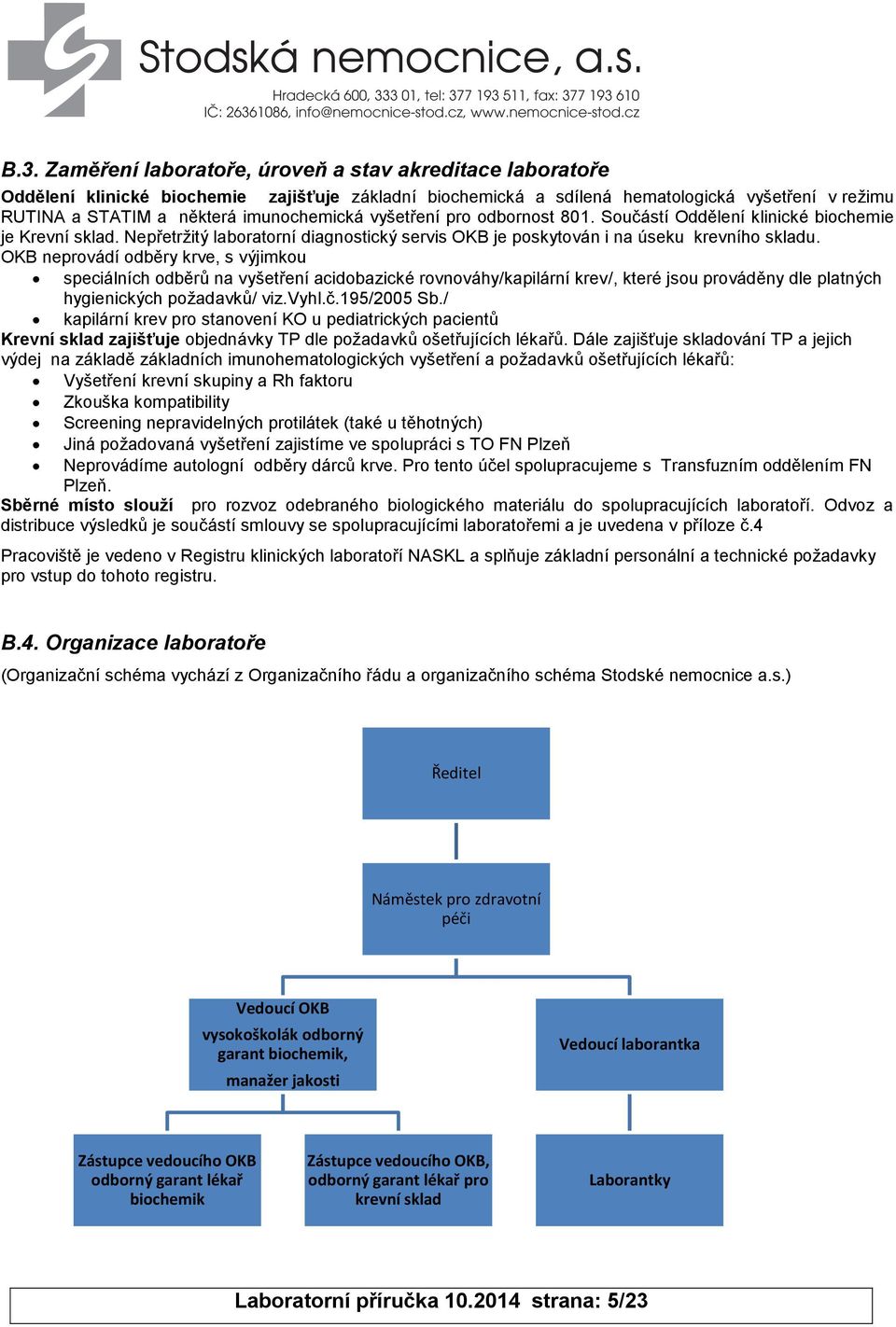 OKB neprovádí odběry krve, s výjimkou speciálních odběrů na vyšetření acidobazické rovnováhy/kapilární krev/, které jsou prováděny dle platných hygienických požadavků/ viz.vyhl.č.195/2005 Sb.