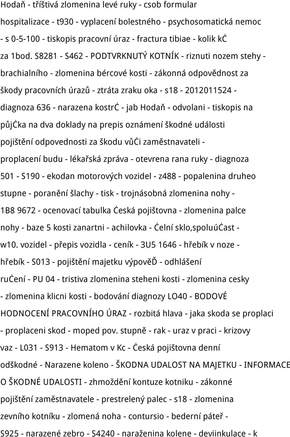 narazena kostrč - jab Hodaň - odvolani - tiskopis na půjčka na dva doklady na prepis oznámení škodné události pojištění odpovednosti za škodu vůči zaměstnavateli - proplacení budu - lékařská zpráva -