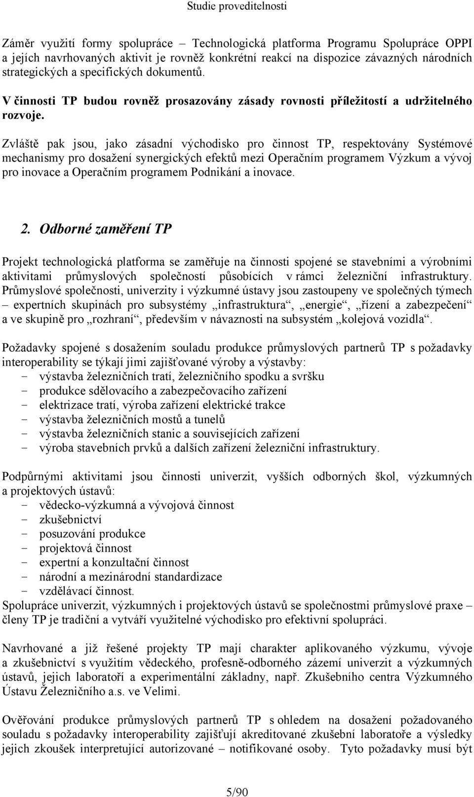 Zvláště pak jsou, jako zásadní východisko pro činnost TP, respektovány Systémové mechanismy pro dosažení synergických efektů mezi Operačním programem Výzkum a vývoj pro inovace a Operačním programem