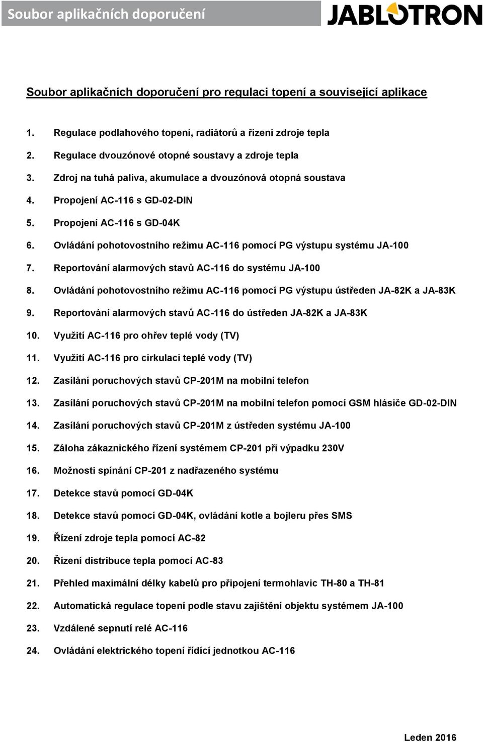 Ovládání pohotovostního režimu AC-116 pomocí PG výstupu systému JA-100 7. Reportování alarmových stavů AC-116 do systému JA-100 8.