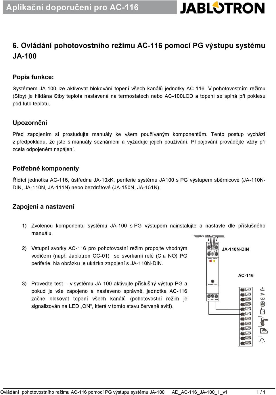 Upozornění Před zapojením si prostudujte manuály ke všem používaným komponentům. Tento postup vychází z předpokladu, že jste s manuály seznámeni a vyžaduje jejich používání.