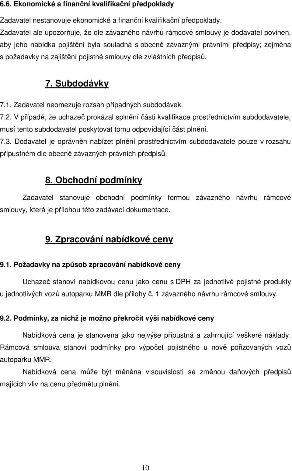 pojistné smlouvy dle zvláštních předpisů. 7. Subdodávky 7.1. Zadavatel neomezuje rozsah případných subdodávek. 7.2.