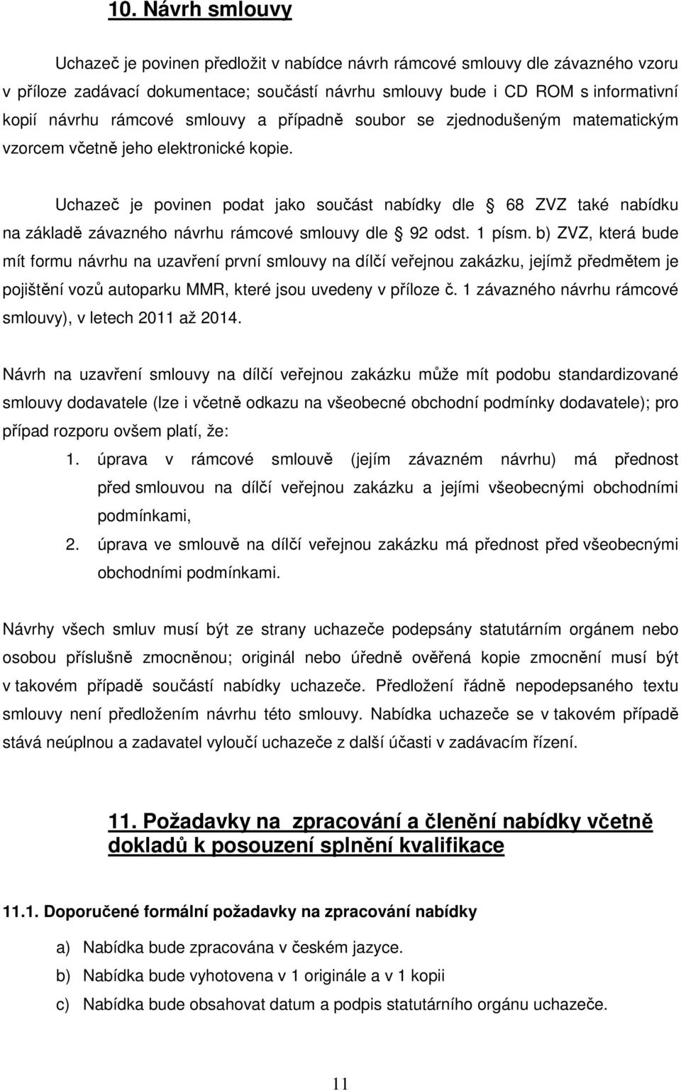 Uchazeč je povinen podat jako součást nabídky dle 68 ZVZ také nabídku na základě závazného návrhu rámcové smlouvy dle 92 odst. 1 písm.