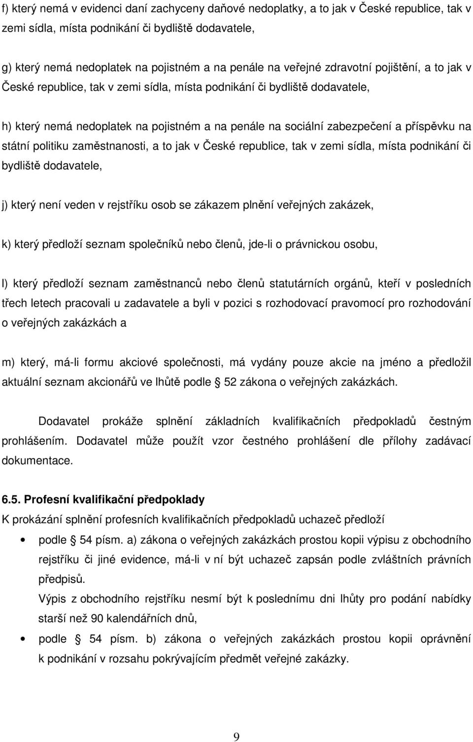 příspěvku na státní politiku zaměstnanosti, a to jak v České republice, tak v zemi sídla, místa podnikání či bydliště dodavatele, j) který není veden v rejstříku osob se zákazem plnění veřejných