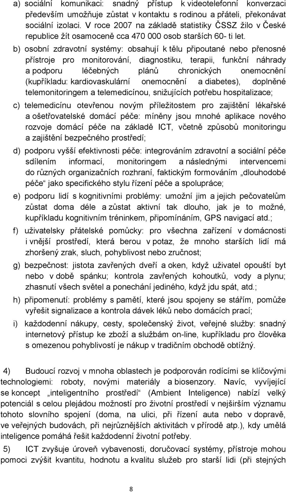 b) osobní zdravotní systémy: obsahují k tělu připoutané nebo přenosné přístroje pro monitorování, diagnostiku, terapii, funkční náhrady a podporu léčebných plánů chronických onemocnění (kupříkladu: