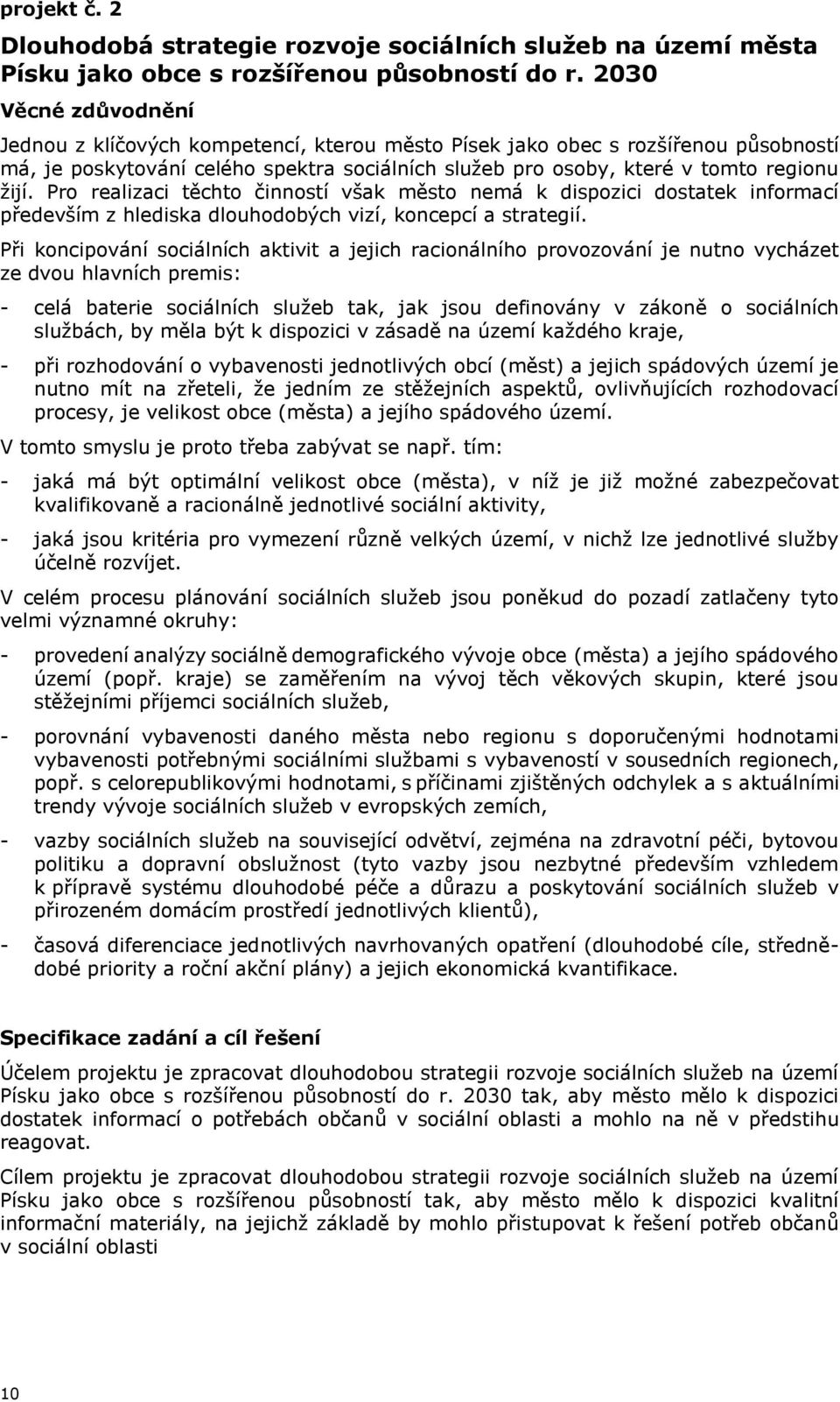 Pro realizaci těchto činností však město nemá k dispozici dostatek informací především z hlediska dlouhodobých vizí, koncepcí a strategií.