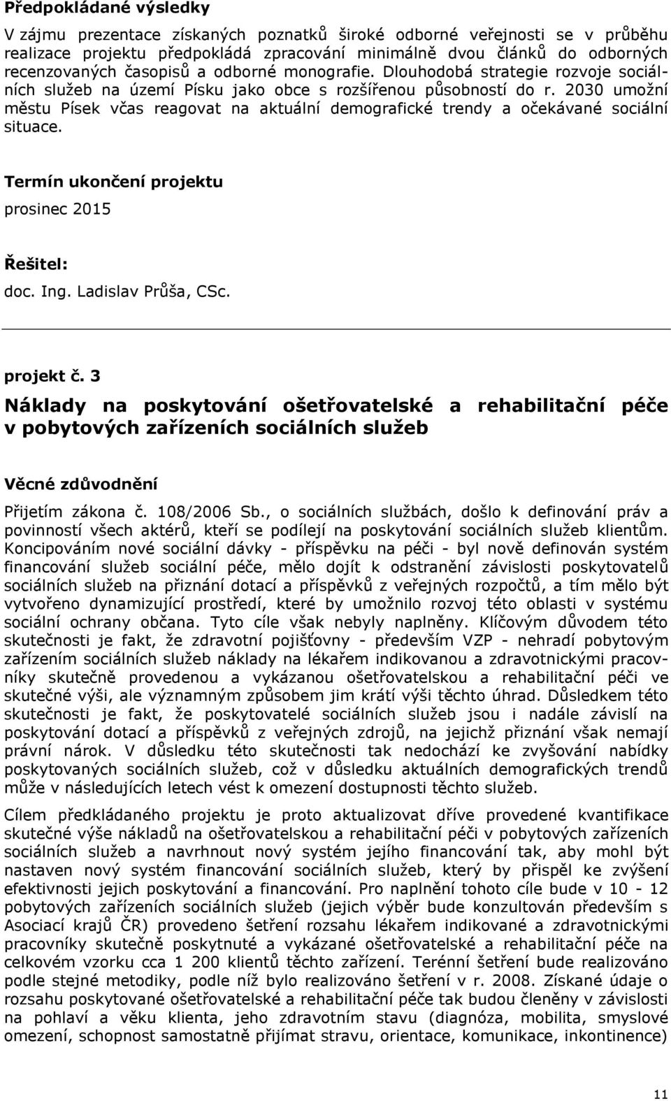 2030 umožní městu Písek včas reagovat na aktuální demografické trendy a očekávané sociální situace. Termín ukončení projektu prosinec 2015 Řešitel: doc. Ing. Ladislav Průša, CSc. projekt č.
