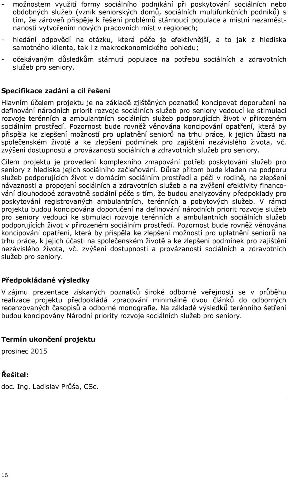 tak i z makroekonomického pohledu; - očekávaným důsledkům stárnutí populace na potřebu sociálních a zdravotních služeb pro seniory.
