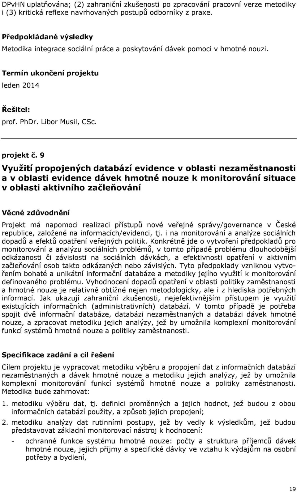 9 Využití propojených databází evidence v oblasti nezaměstnanosti a v oblasti evidence dávek hmotné nouze k monitorování situace v oblasti aktivního začleňování Projekt má napomoci realizaci přístupů