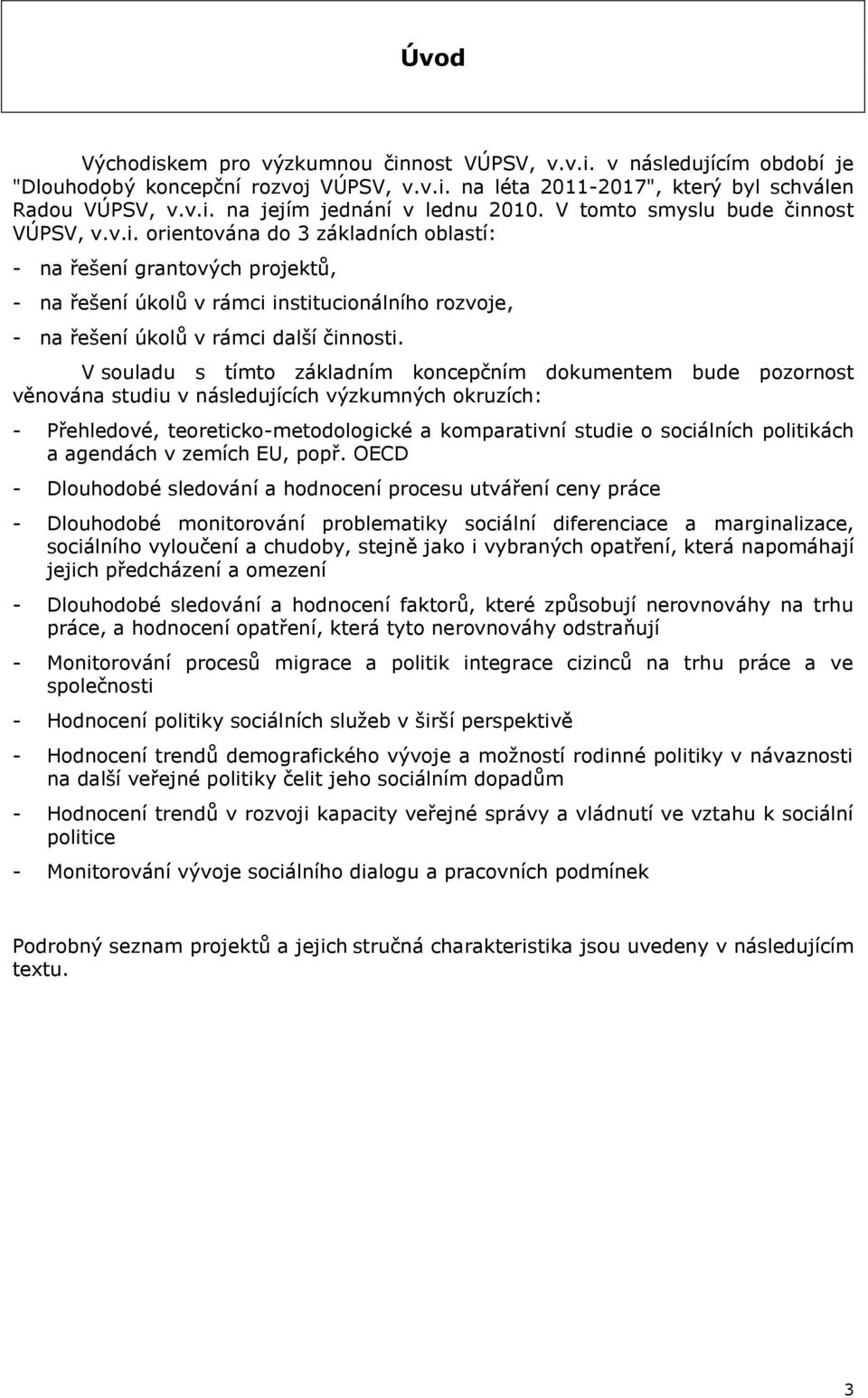 V souladu s tímto základním koncepčním dokumentem bude pozornost věnována studiu v následujících výzkumných okruzích: - Přehledové, teoreticko-metodologické a komparativní studie o sociálních