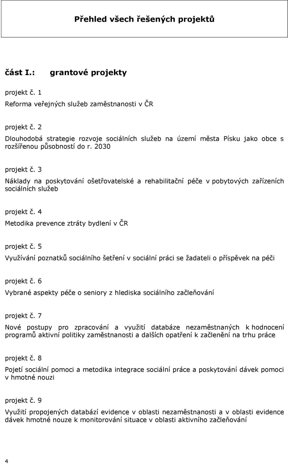 3 Náklady na poskytování ošetřovatelské a rehabilitační péče v pobytových zařízeních sociálních služeb projekt č. 4 Metodika prevence ztráty bydlení v ČR projekt č.
