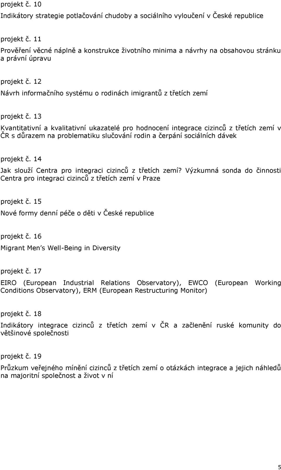 13 Kvantitativní a kvalitativní ukazatelé pro hodnocení integrace cizinců z třetích zemí v ČR s důrazem na problematiku slučování rodin a čerpání sociálních dávek projekt č.