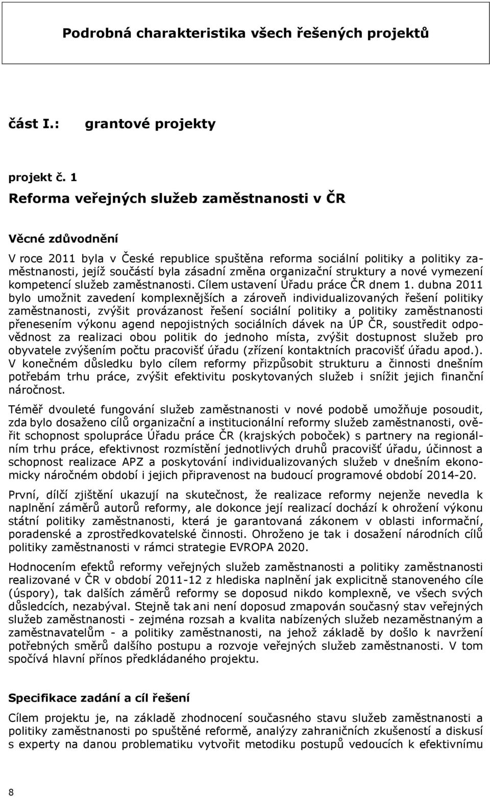 nové vymezení kompetencí služeb zaměstnanosti. Cílem ustavení Úřadu práce ČR dnem 1.
