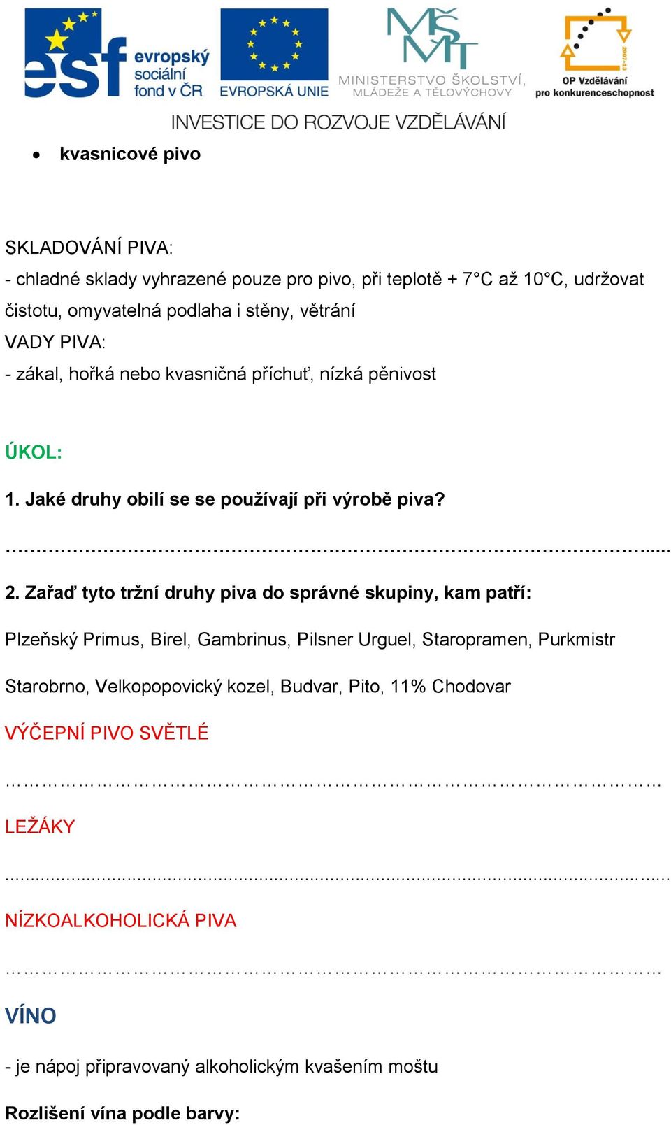 Zařaď tyto tržní druhy piva do správné skupiny, kam patří: Plzeňský Primus, Birel, Gambrinus, Pilsner Urguel, Staropramen, Purkmistr Starobrno,