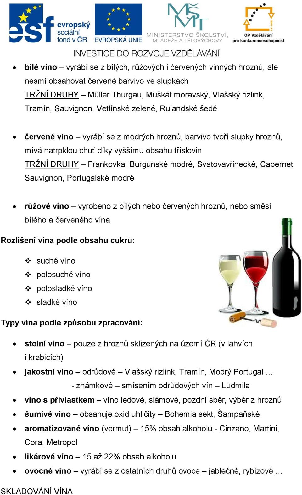 Svatovavřinecké, Cabernet Sauvignon, Portugalské modré růžové víno vyrobeno z bílých nebo červených hroznů, nebo směsí bílého a červeného vína Rozlišení vína podle obsahu cukru: suché víno polosuché