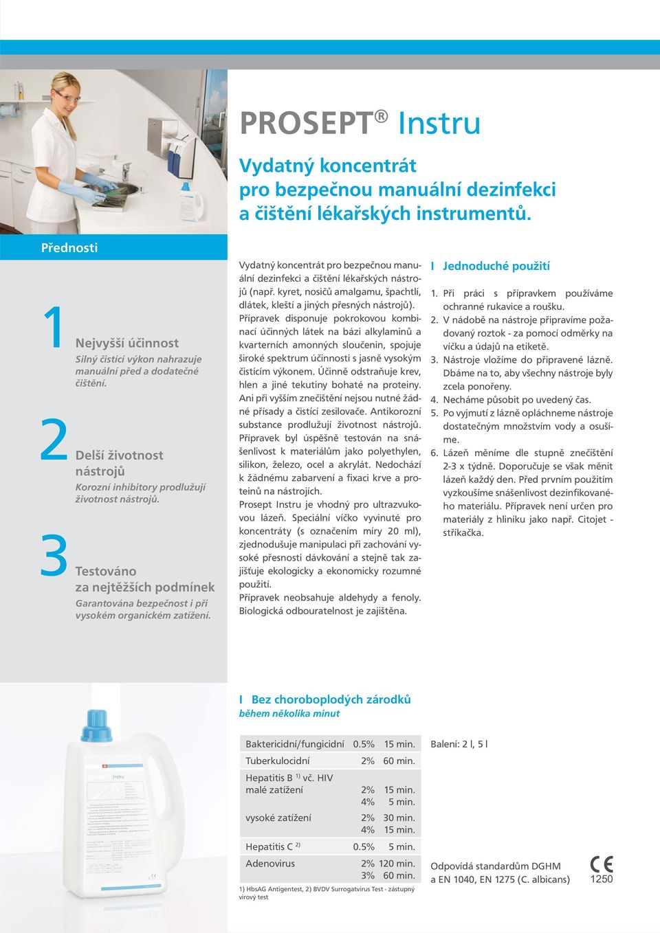 za nejtěžších podmínek Garantována bezpečnost i při vysokém organickém zatížení. Vydatný koncentrát pro bezpečnou manuální dezinfekci a čištění lékařských nástrojů (např.