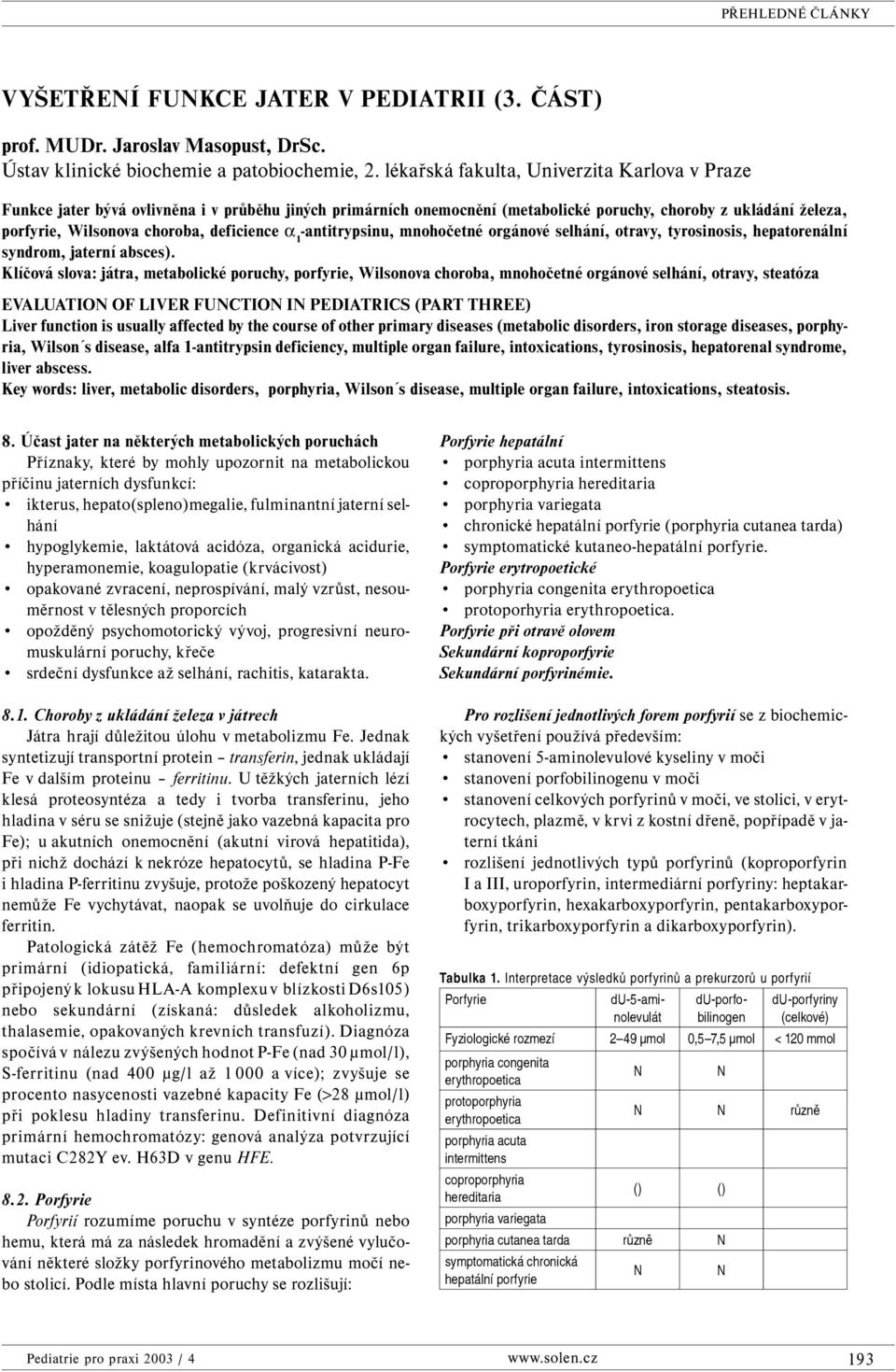 deficience α 1 -antitrypsinu, mnohočetné orgánové selhání, otravy, tyrosinosis, hepatorenální syndrom, jaterní absces).