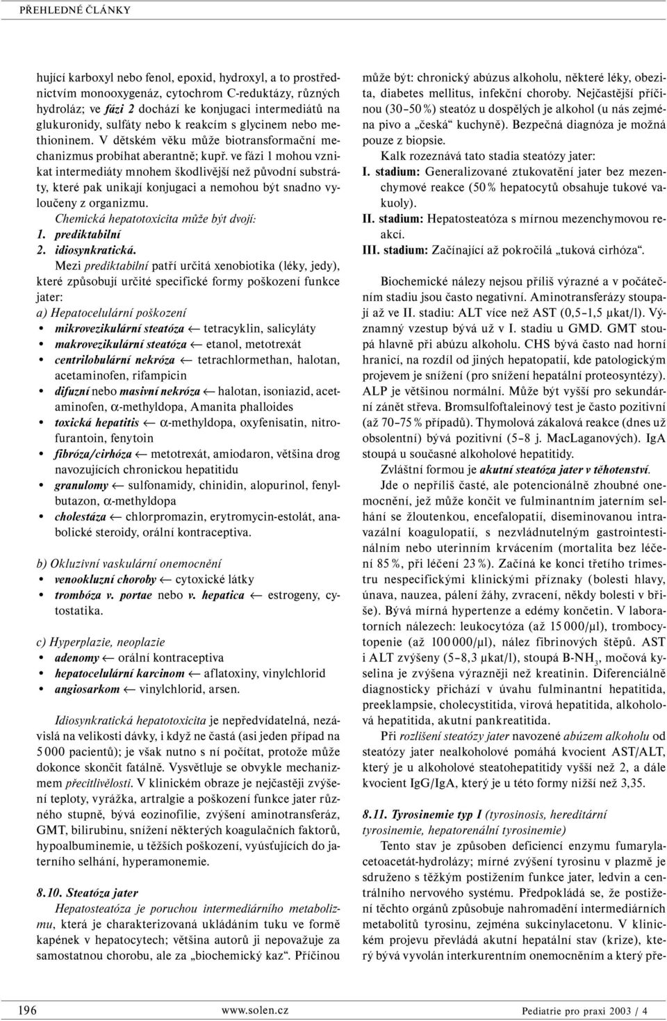ve fázi 1 mohou vznikat intermediáty mnohem škodlivější než původní substráty, které pak unikají konjugaci a nemohou být snadno vyloučeny z organizmu. Chemická hepatotoxicita může být dvojí: 1.