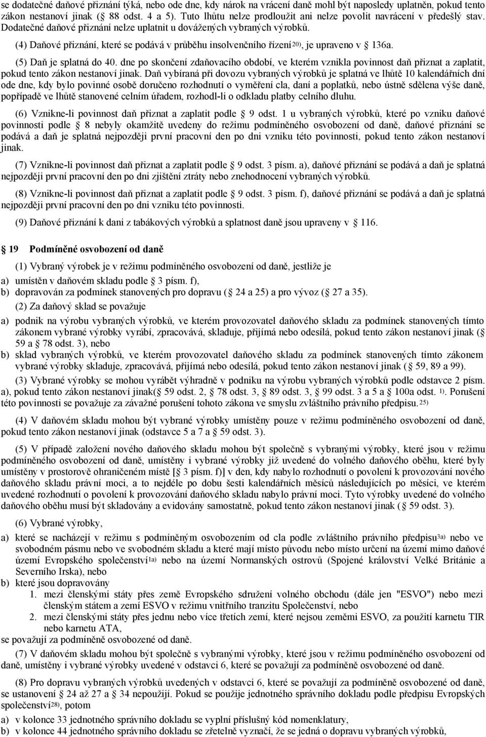 (4) Daňové přiznání, které se podává v průběhu insolvenčního řízení 20), je upraveno v 136a. (5) Daň je splatná do 40.