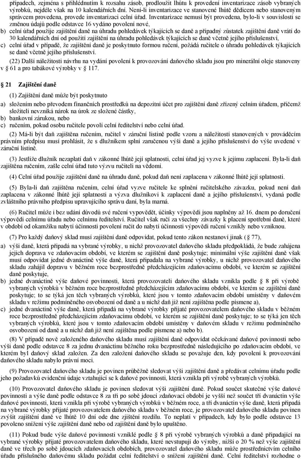 Inventarizace nemusí být provedena, bylo-li v souvislosti se změnou údajů podle odstavce 16 vydáno povolení nové, b) celní úřad použije zajištění daně na úhradu pohledávek týkajících se daně a