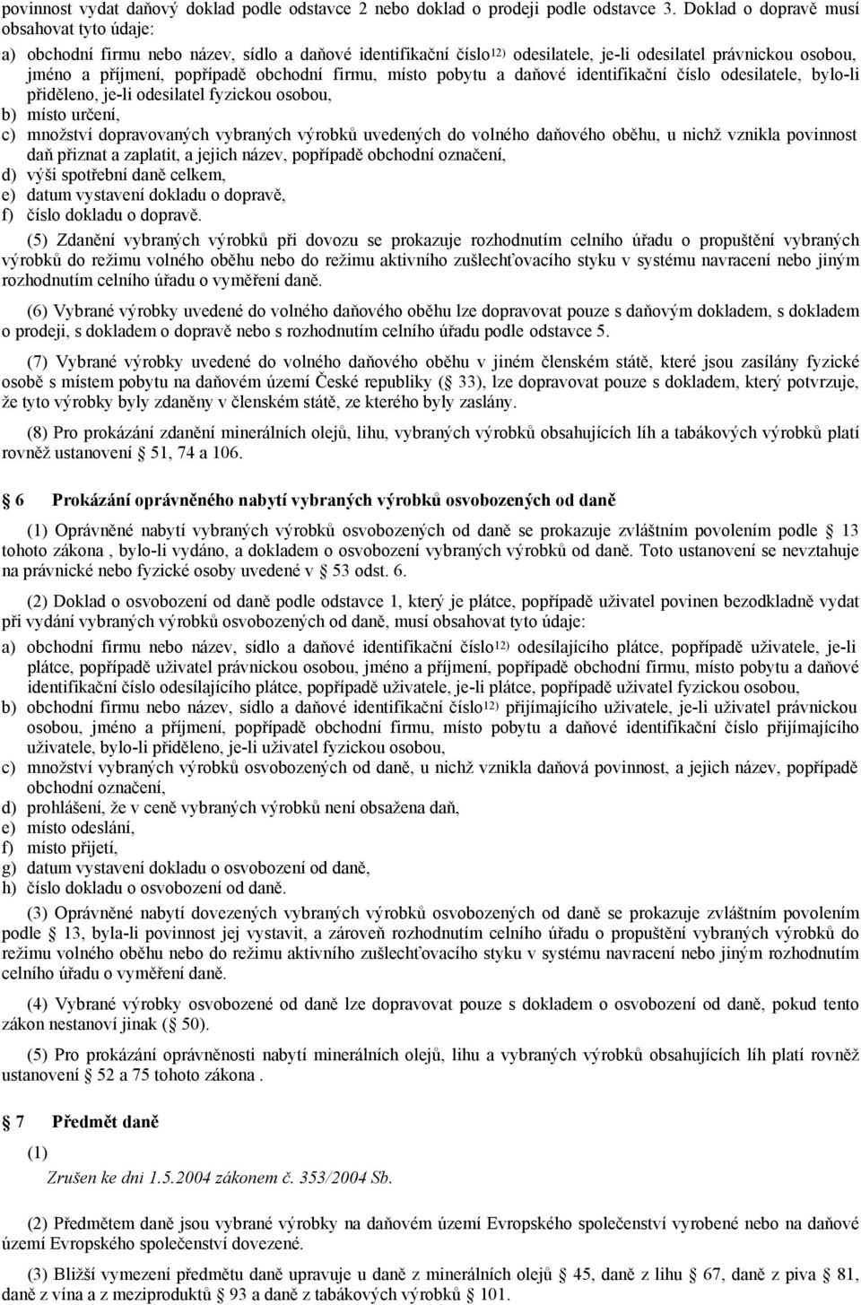 firmu, místo pobytu a daňové identifikační číslo odesilatele, bylo-li přiděleno, je-li odesilatel fyzickou osobou, b) místo určení, c) množství dopravovaných vybraných výrobků uvedených do volného