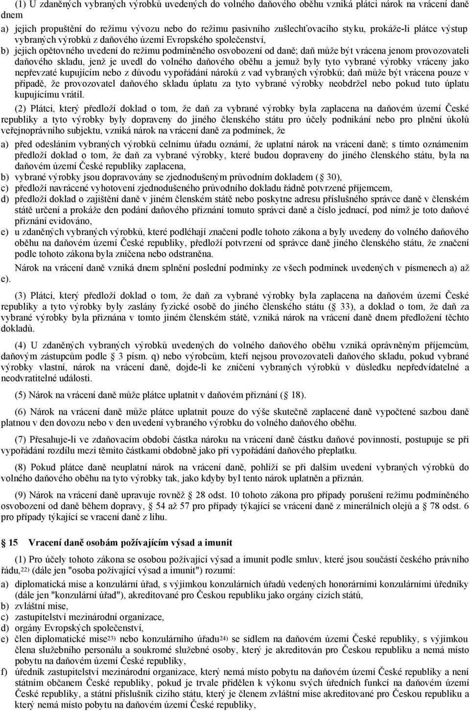 daňového skladu, jenž je uvedl do volného daňového oběhu a jemuž byly tyto vybrané výrobky vráceny jako nepřevzaté kupujícím nebo z důvodu vypořádání nároků z vad vybraných výrobků; daň může být